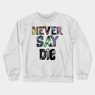 Never Say Die! Crewneck Sweatshirt